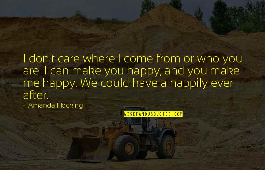 Happy Who You Are Quotes By Amanda Hocking: I don't care where I come from or