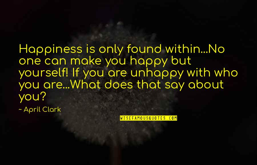 Happy Who You Are Quotes By April Clark: Happiness is only found within...No one can make
