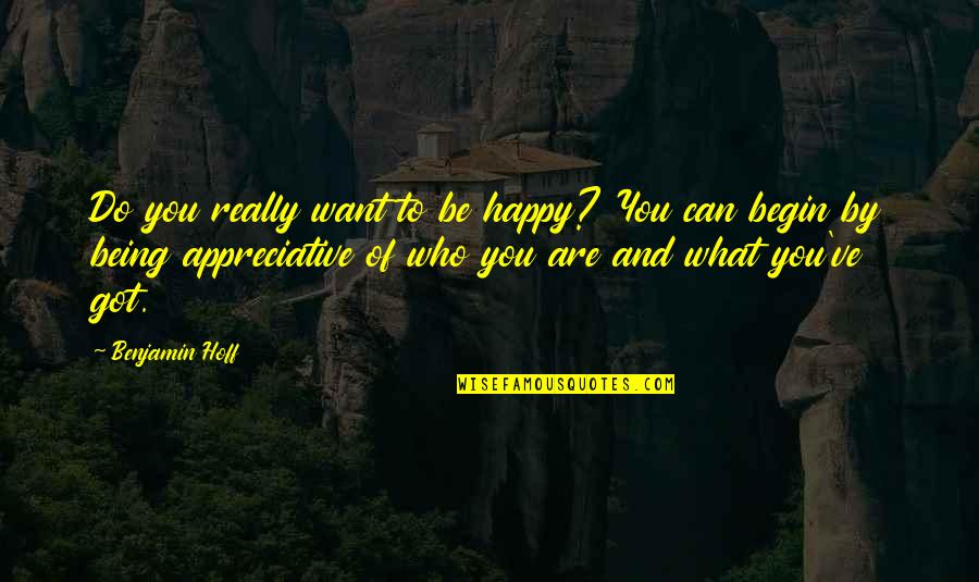 Happy Who You Are Quotes By Benjamin Hoff: Do you really want to be happy? You