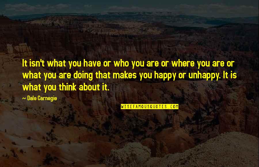 Happy Who You Are Quotes By Dale Carnegie: It isn't what you have or who you