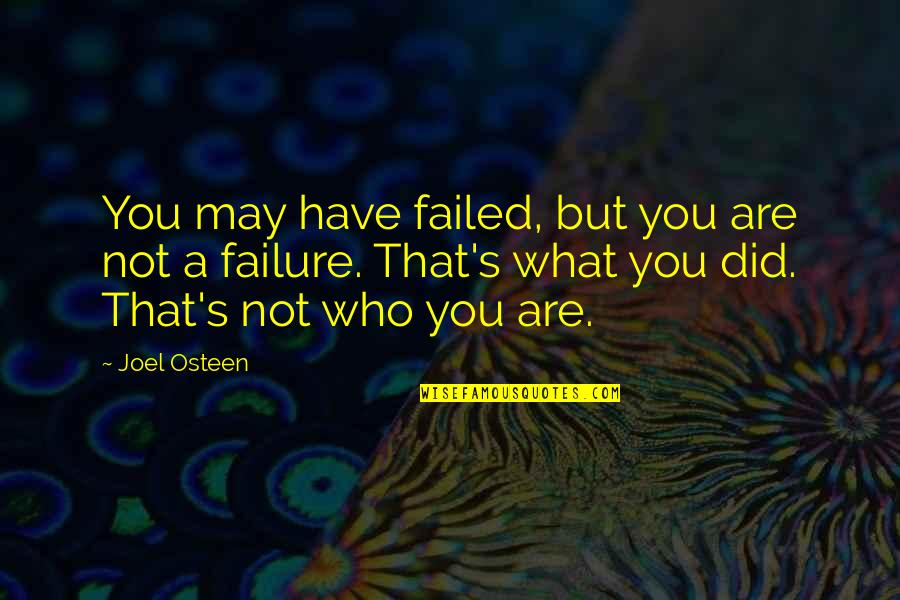 Happy Who You Are Quotes By Joel Osteen: You may have failed, but you are not
