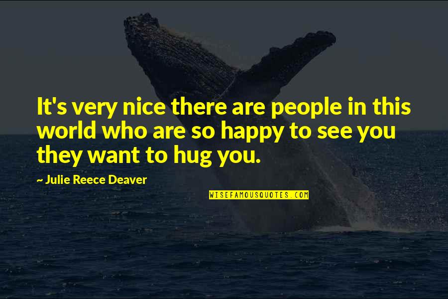 Happy Who You Are Quotes By Julie Reece Deaver: It's very nice there are people in this