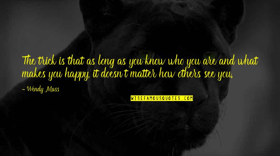 Happy Who You Are Quotes By Wendy Mass: The trick is that as long as you Happy Who You Are Quotes By Wendy Mass: The trick is that as long as you