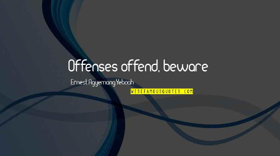 Happy Widows Quotes By Ernest Agyemang Yeboah: Offenses offend, beware!