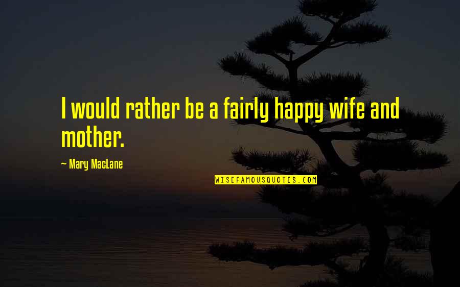 Happy Wife And Mother Quotes By Mary MacLane: I would rather be a fairly happy wife