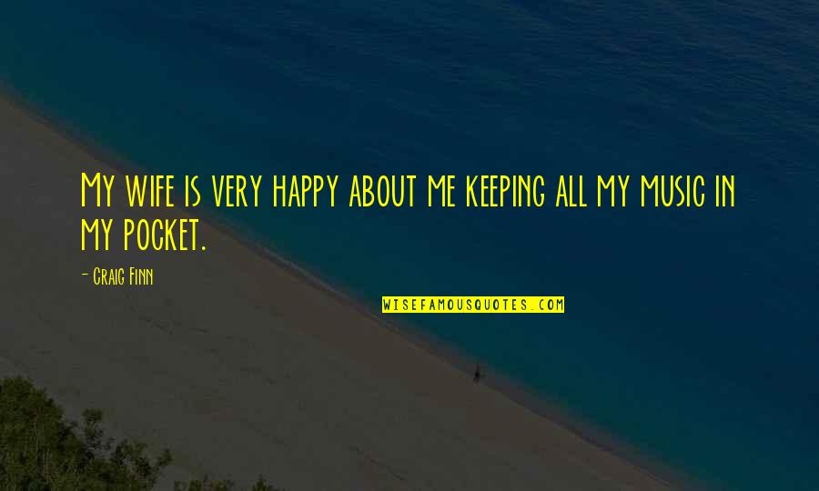 Happy Wife Quotes By Craig Finn: My wife is very happy about me keeping