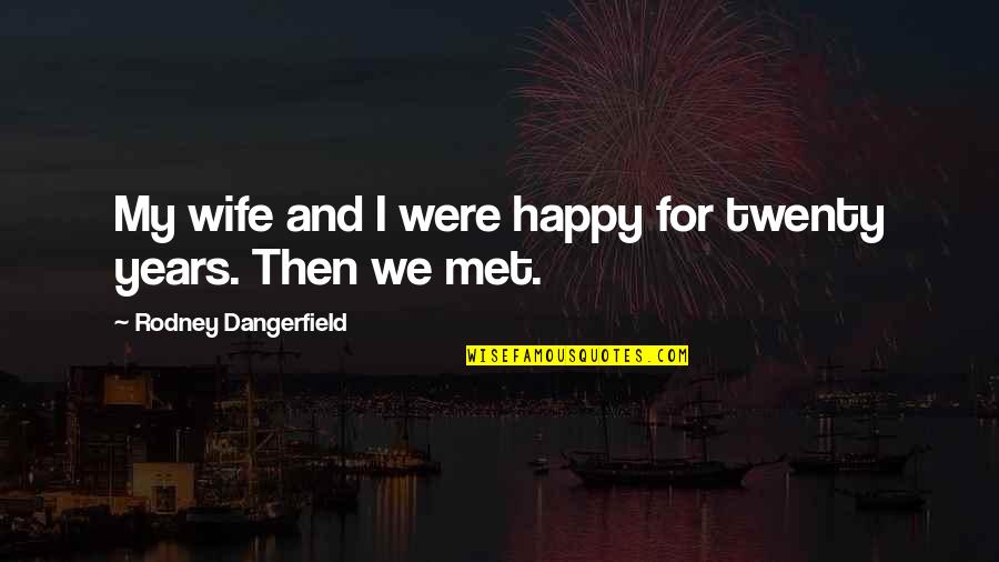 Happy Wife Quotes By Rodney Dangerfield: My wife and I were happy for twenty