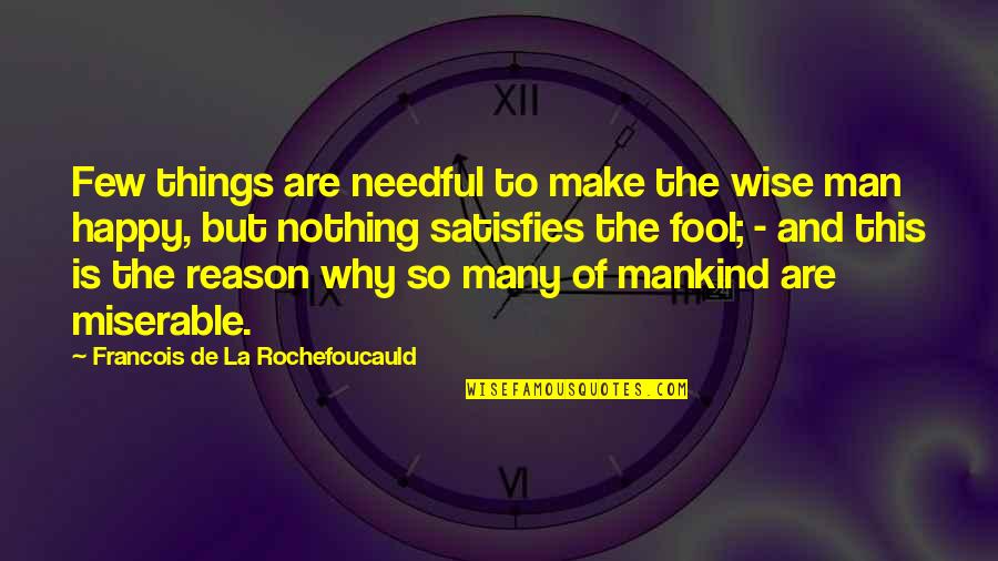 Happy Wise Quotes By Francois De La Rochefoucauld: Few things are needful to make the wise