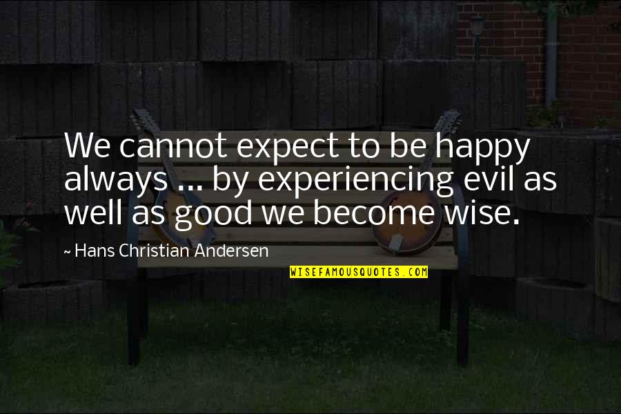 Happy Wise Quotes By Hans Christian Andersen: We cannot expect to be happy always ...