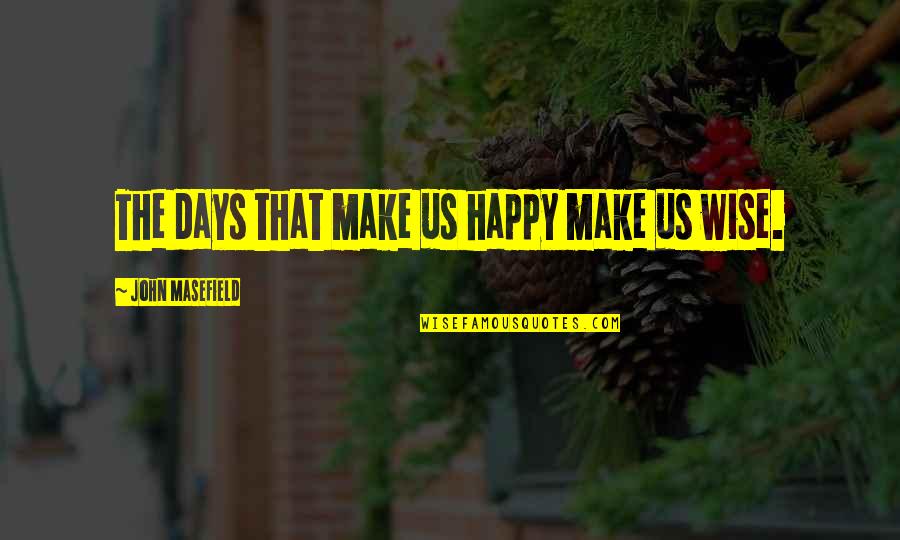 Happy Wise Quotes By John Masefield: The days that make us happy make us