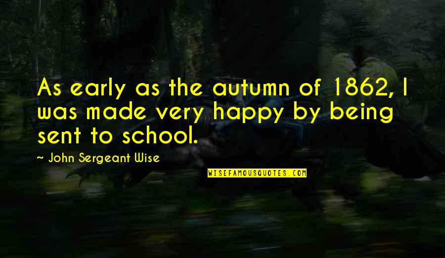 Happy Wise Quotes By John Sergeant Wise: As early as the autumn of 1862, I