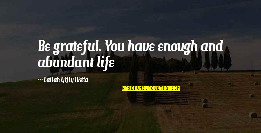 Happy Wise Quotes By Lailah Gifty Akita: Be grateful. You have enough and abundant life