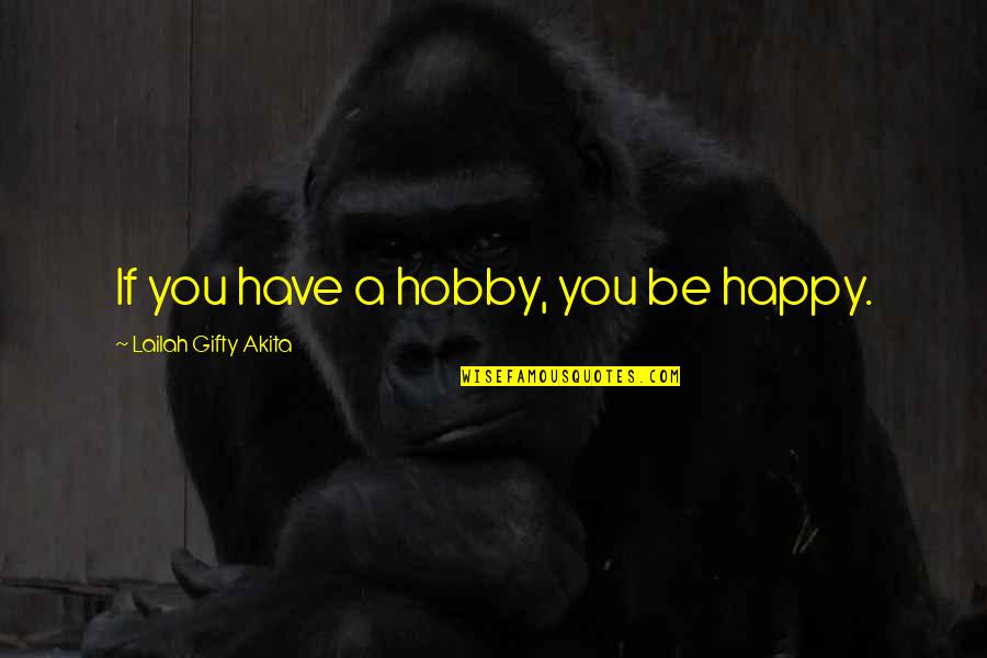 Happy Wise Quotes By Lailah Gifty Akita: If you have a hobby, you be happy.