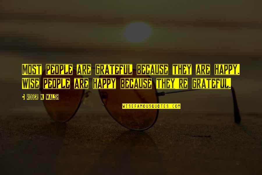 Happy Wise Quotes By Roger N. Walsh: Most people are grateful because they are happy.