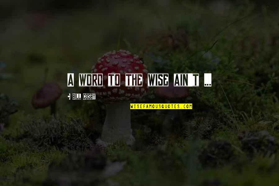 Happy Wishes Quotes By Bill Cosby: A word to the wise ain't ... Happy Wishes Quotes By Bill Cosby: A word to the wise ain't ...