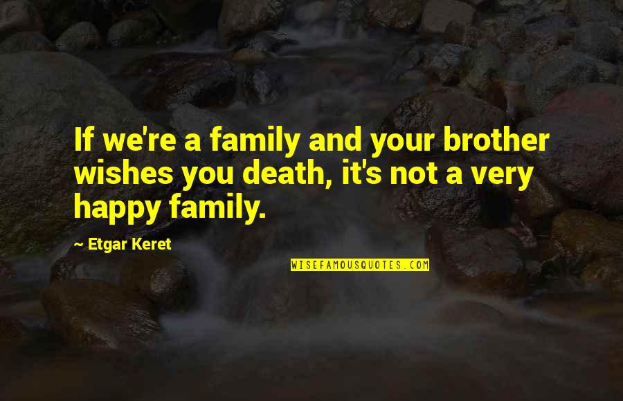 Happy Wishes Quotes By Etgar Keret: If we're a family and your brother wishes
