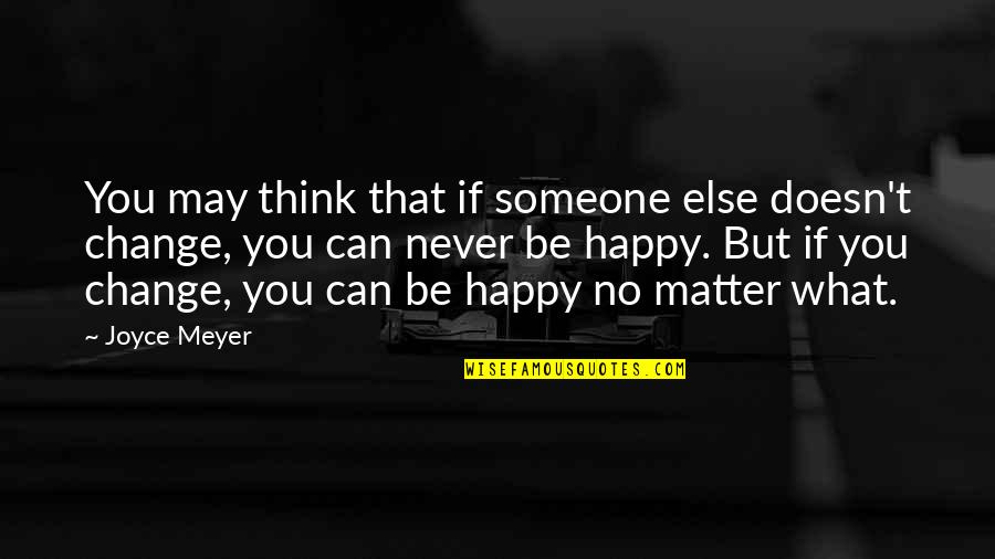 Happy With Change Quotes By Joyce Meyer: You may think that if someone else doesn't