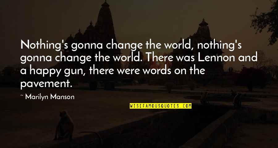 Happy With Change Quotes By Marilyn Manson: Nothing's gonna change the world, nothing's gonna change