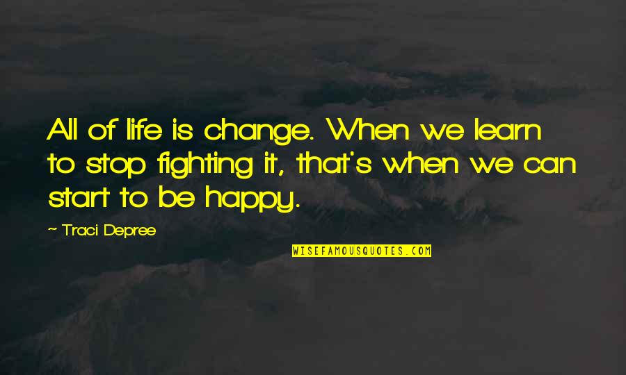 Happy With Change Quotes By Traci Depree: All of life is change. When we learn