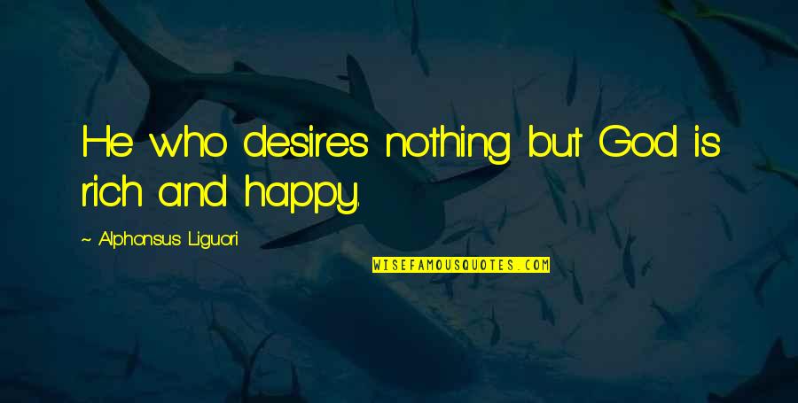 Happy With God Quotes By Alphonsus Liguori: He who desires nothing but God is rich