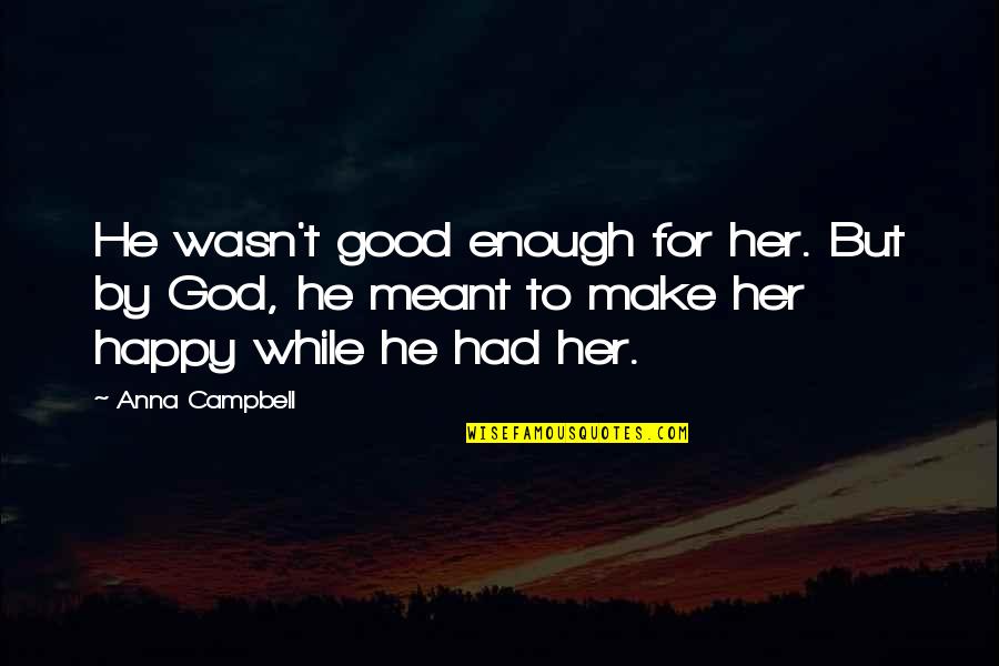 Happy With God Quotes By Anna Campbell: He wasn't good enough for her. But by