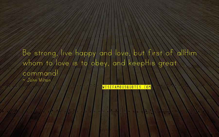 Happy With God Quotes By John Milton: Be strong, live happy and love, but first