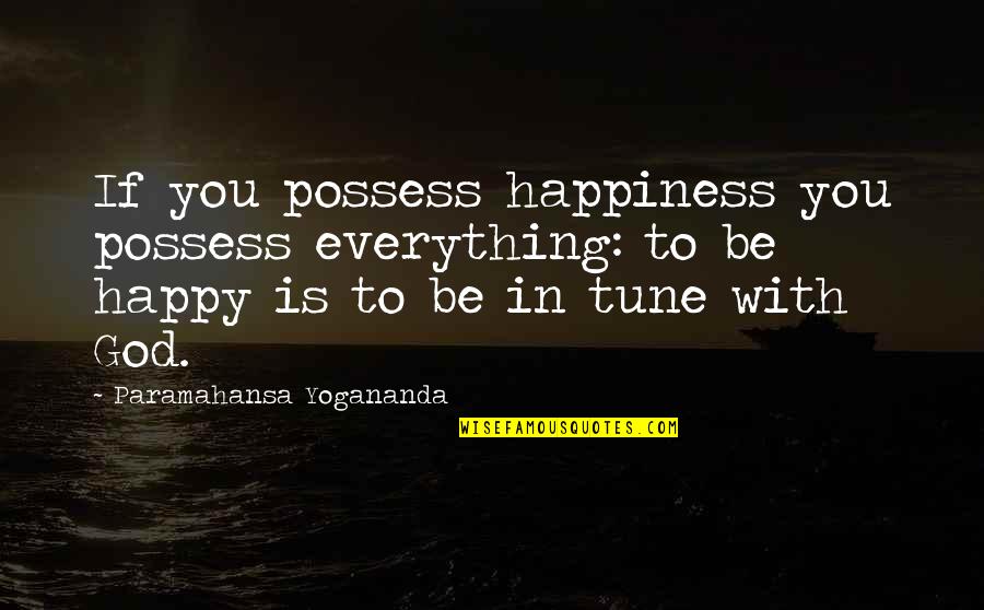 Happy With God Quotes By Paramahansa Yogananda: If you possess happiness you possess everything: to