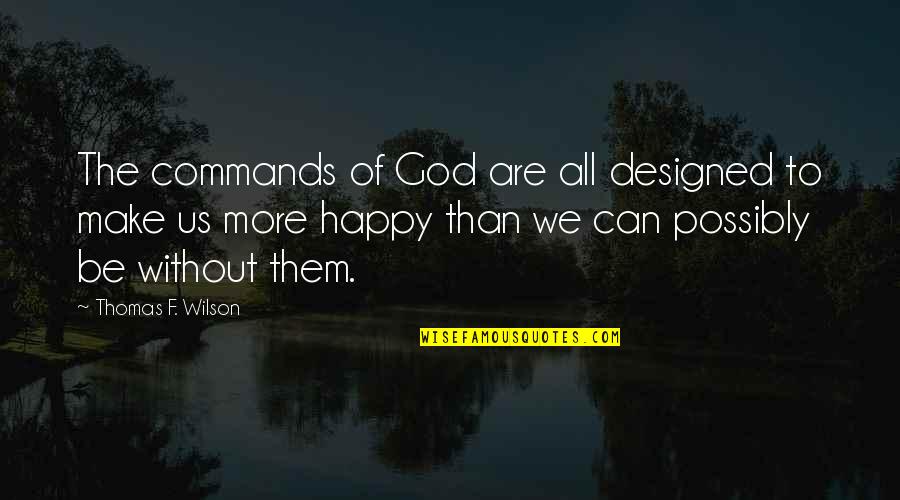 Happy With God Quotes By Thomas F. Wilson: The commands of God are all designed to