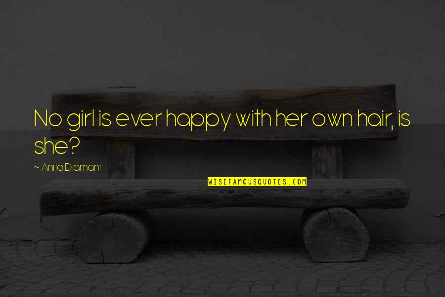 Happy With Her Quotes By Anita Diamant: No girl is ever happy with her own