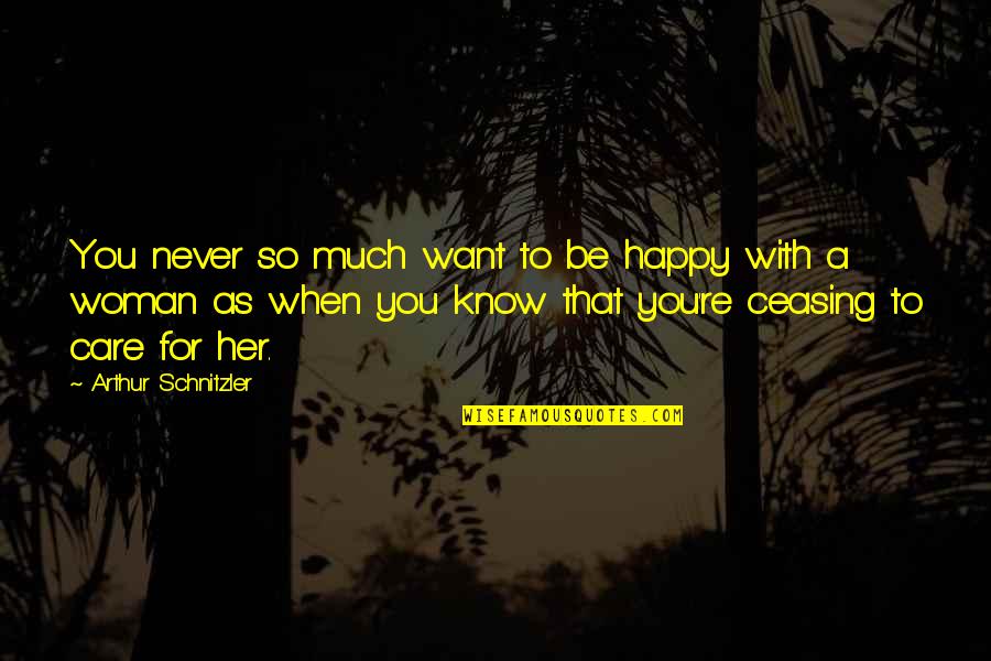 Happy With Her Quotes By Arthur Schnitzler: You never so much want to be happy