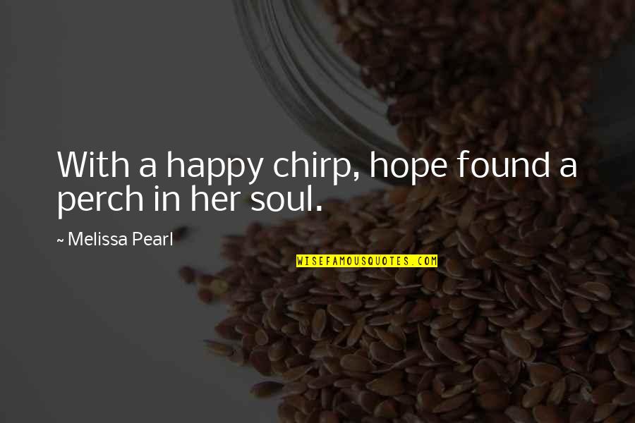 Happy With Her Quotes By Melissa Pearl: With a happy chirp, hope found a perch