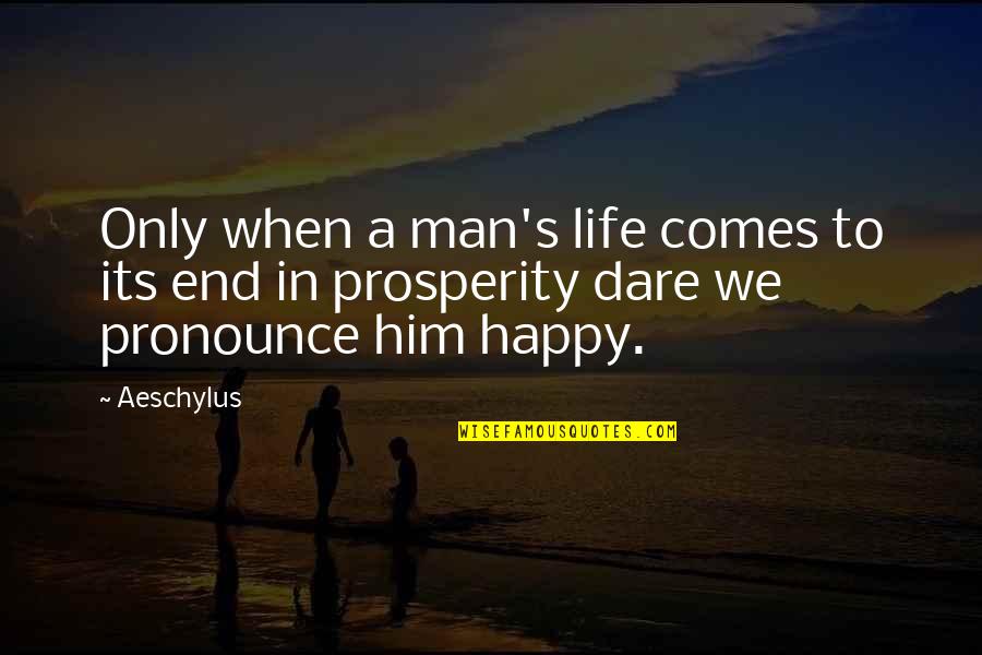 Happy With Him Quotes By Aeschylus: Only when a man's life comes to its