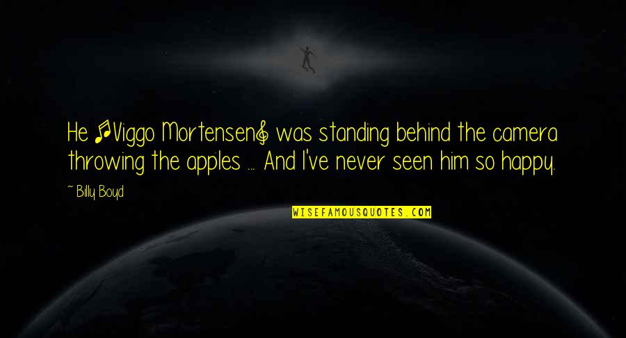 Happy With Him Quotes By Billy Boyd: He [Viggo Mortensen] was standing behind the camera