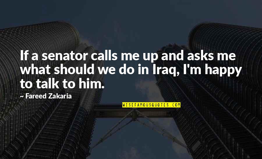 Happy With Him Quotes By Fareed Zakaria: If a senator calls me up and asks