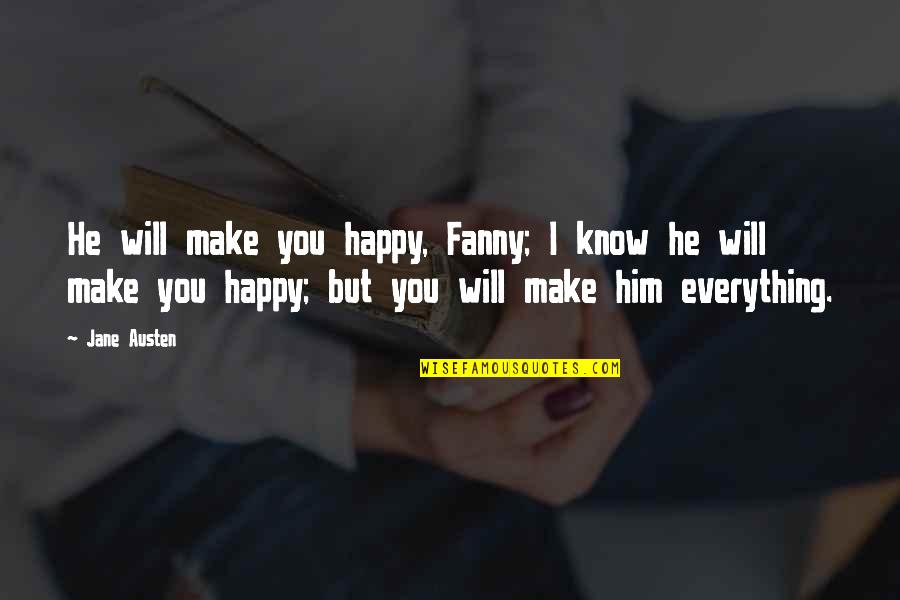 Happy With Him Quotes By Jane Austen: He will make you happy, Fanny; I know