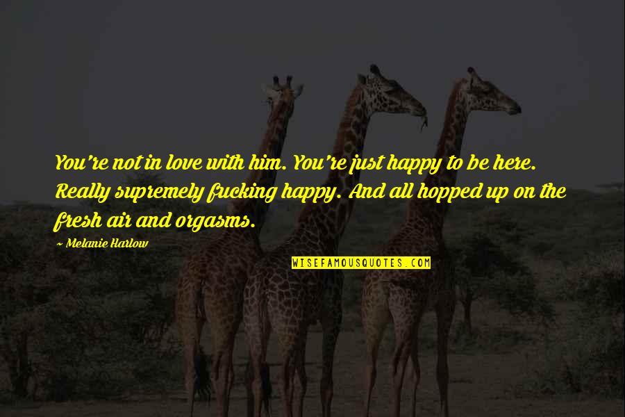 Happy With Him Quotes By Melanie Harlow: You're not in love with him. You're just