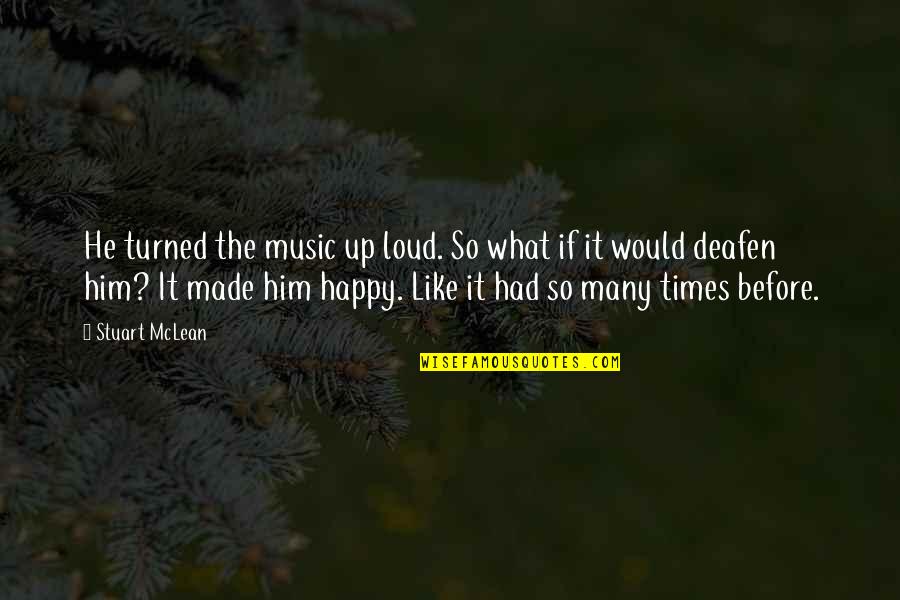 Happy With Him Quotes By Stuart McLean: He turned the music up loud. So what