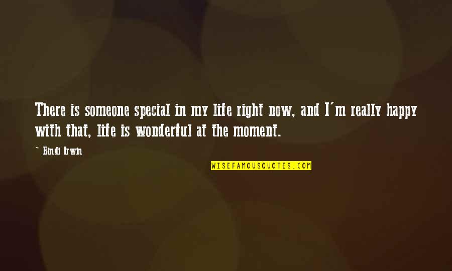 Happy With Life Right Now Quotes By Bindi Irwin: There is someone special in my life right