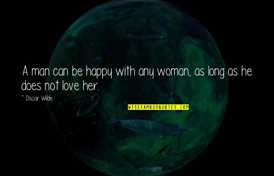 Happy With Love Quotes By Oscar Wilde: A man can be happy with any woman,