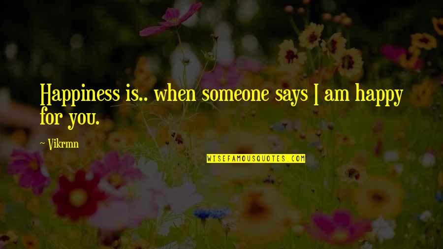 Happy With Love Quotes By Vikrmn: Happiness is.. when someone says I am happy