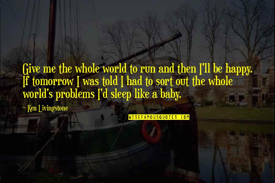 Happy With My Baby Quotes By Ken Livingstone: Give me the whole world to run and