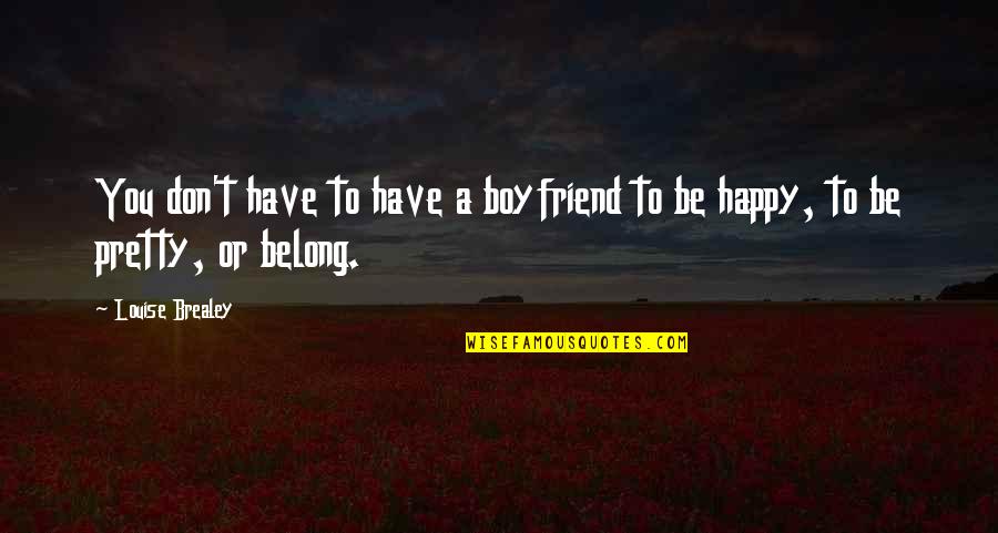 Happy With My Boyfriend Quotes By Louise Brealey: You don't have to have a boyfriend to