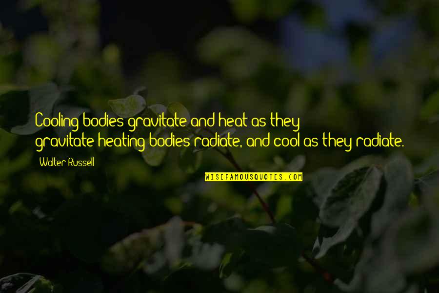 Happy With My Boyfriend Quotes By Walter Russell: Cooling bodies gravitate and heat as they gravitate-heating Happy With My Boyfriend Quotes By Walter Russell: Cooling bodies gravitate and heat as they gravitate-heating