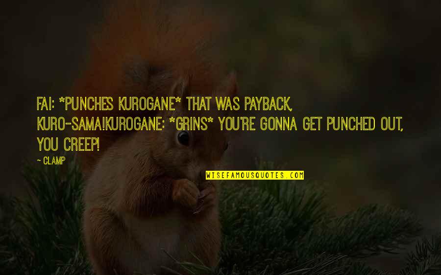 Happy With My Friends Quotes By CLAMP: Fai: *punches Kurogane* That was payback, Kuro-sama!Kurogane: *grins*
