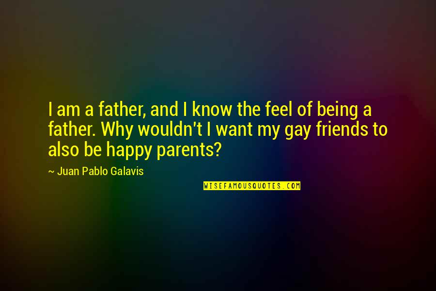 Happy With My Friends Quotes By Juan Pablo Galavis: I am a father, and I know the