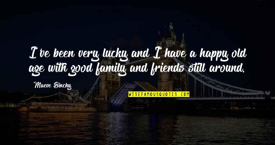 Happy With My Friends Quotes By Maeve Binchy: I've been very lucky and I have a