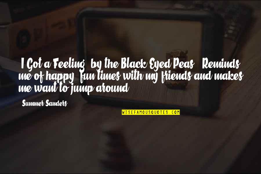 Happy With My Friends Quotes By Summer Sanders: 'I Got a Feeling' by the Black Eyed
