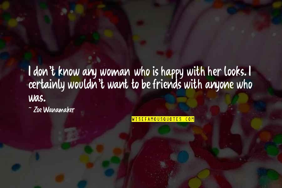 Happy With My Friends Quotes By Zoe Wanamaker: I don't know any woman who is happy
