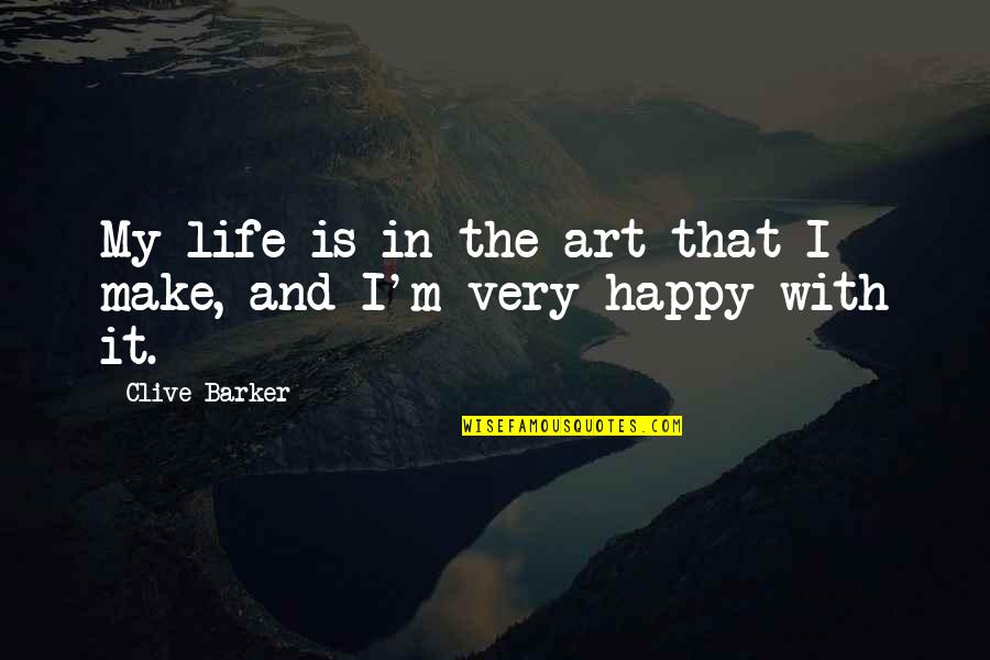 Happy With My Life Quotes By Clive Barker: My life is in the art that I