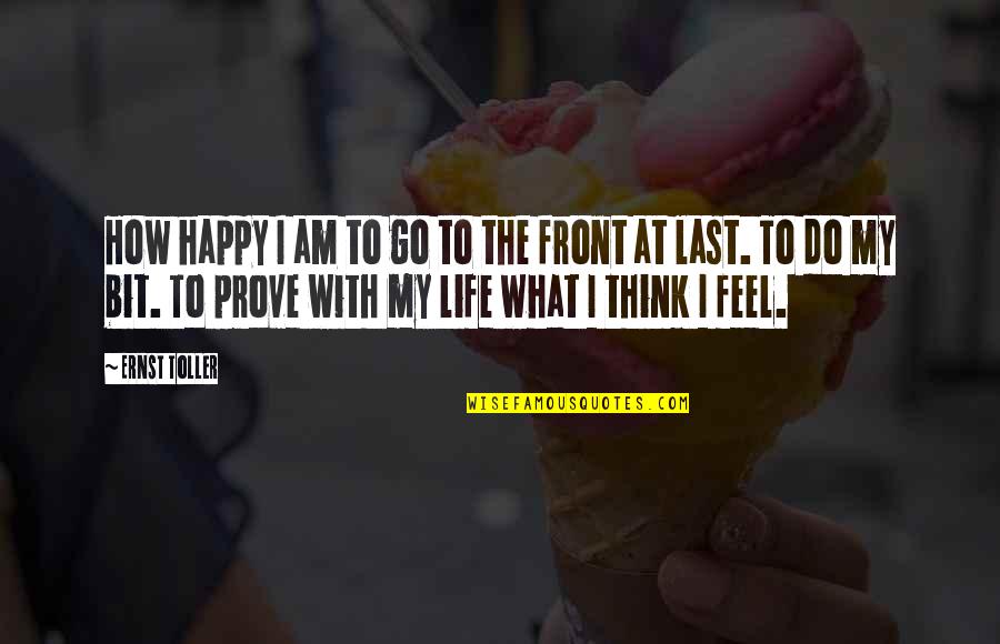 Happy With My Life Quotes By Ernst Toller: How happy I am to go to the